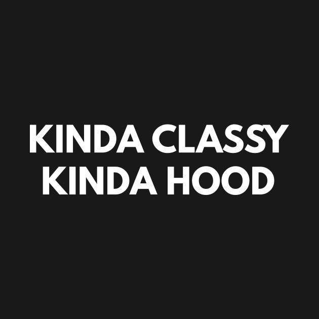 Discover Kinda Classy Kinda Hood - Classy - T-Shirt