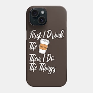 First I Drink The Coffee Phone Case