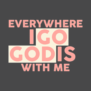 everywhere i go god is with me T-Shirt