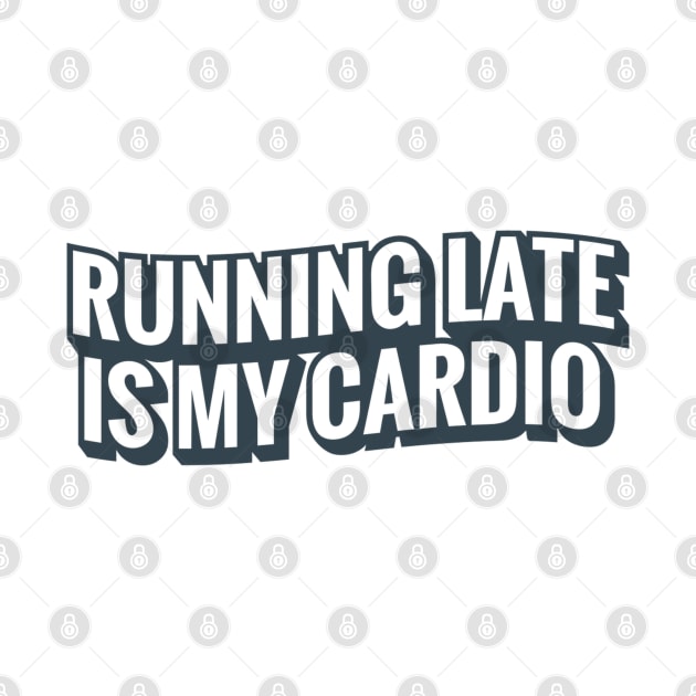 Running Late Is My Cardio by MajorCompany