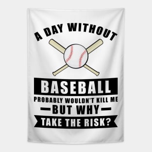 A day without Baseball probably wouldn't kill me but why take the risk Tapestry