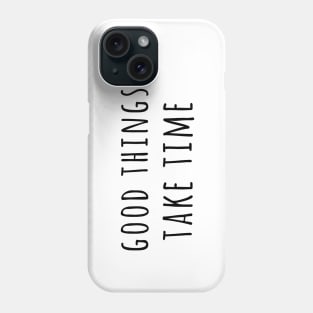 Good Things Take Time Phone Case