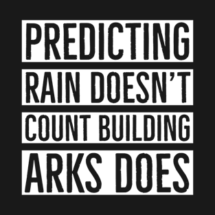 Predicting Rain Doesn't Count Building Arks Does T-Shirt