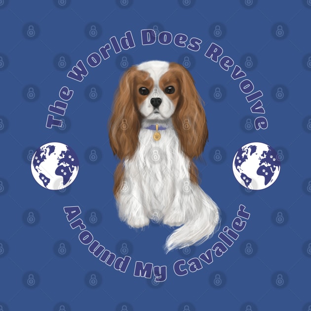 My World Revolves Around My Blenheim Cavalier King Charles Spaniel by Cavalier Gifts