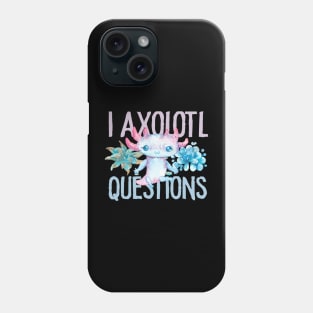 I Axolotl Questions - Cute Axolotl funny I Axolotl Questions Phone Case