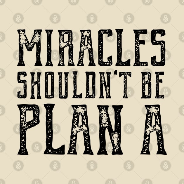 Plain truth: Miracles shouldn't be Plan A (black text) by Ofeefee