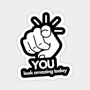 YOU Look Amazing Today Funny Quote Shirt Magnet