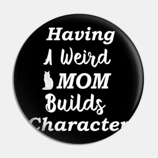 Having A Weird Mom Builds Character Pin