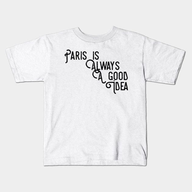 Paris Is Always A Good Idea Paris France Kids T Shirt Teepublic