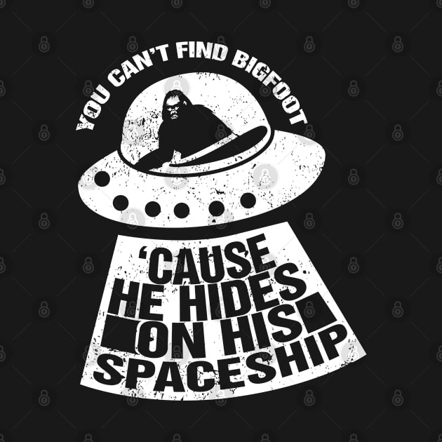 You can’t find Bigfoot cause he hides on his spaceship by Gold Wings Tees