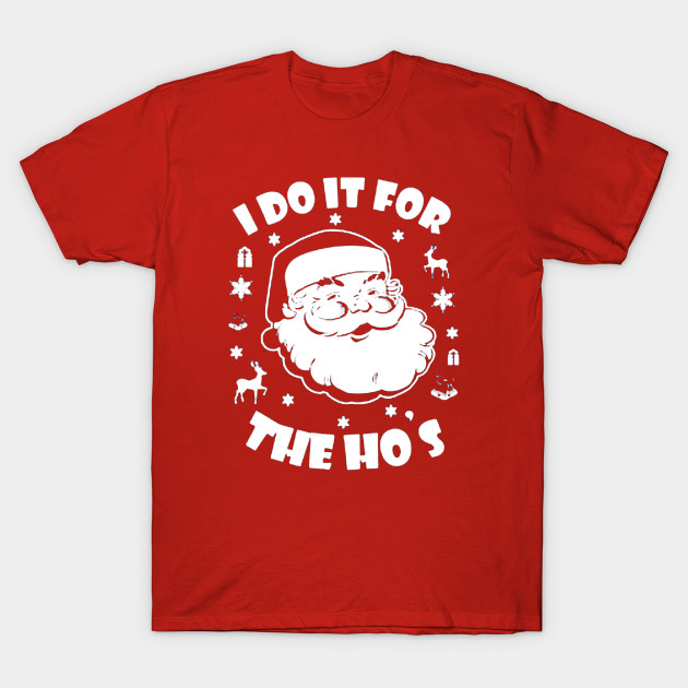 i do it for the ho's christmas shirt