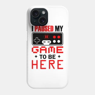 I Paused My Game To Be Here Phone Case