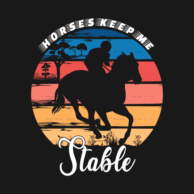 Horses Keep Me Stable by Statement-Designs