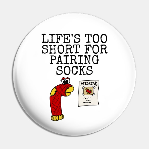 Life's Too Short For Pairing Socks, Sarcasm Funny Pin by doodlerob