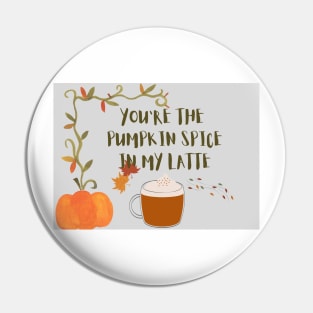 You are the pumpkin spice in my latte Pin