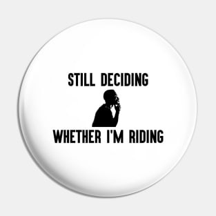 Still Deciding Whether I'm Riding Pin