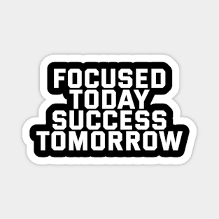 Focused Today Success Tomorrow Magnet