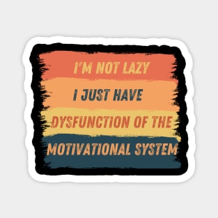 I am not lazy, I just have dysfunction of the motivational system Magnet