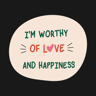 I'M WORTHY OF LOVE AND HAPPINESS T-Shirt