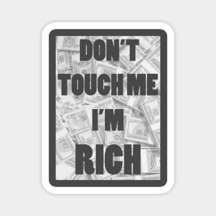 Don't Touch Me I'm Rich Magnet