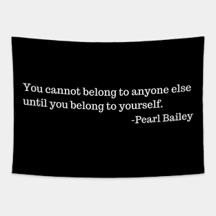You cannot belong to anyone else until you belong to yourself.  Pearl Bailey Tapestry