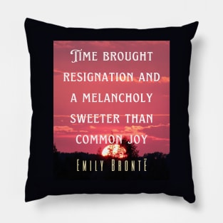 Emily Brontë quote: Time brought resignation and a melancholy sweeter than common joy. Pillow