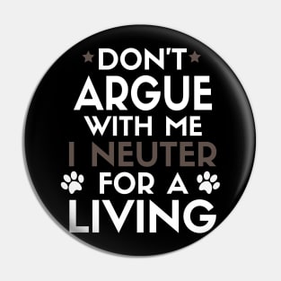 Don’t Argue With Me I Neuter For A Living Pin