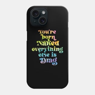 You're Born Naked Everything Else is Drag Phone Case