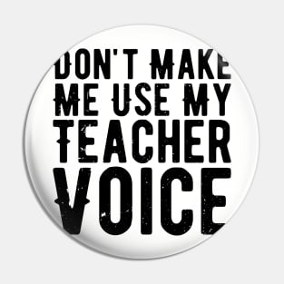 Don't Make Me Use My Teacher Voice Pin