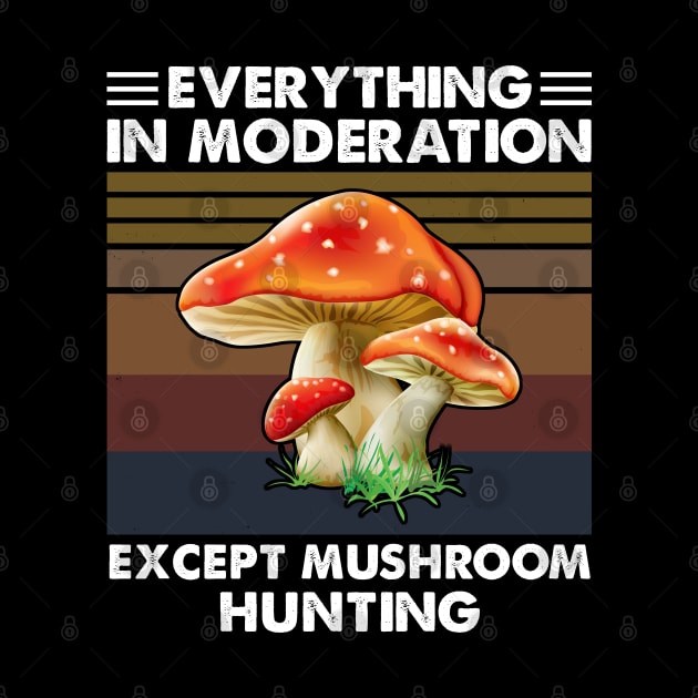 Everything In Moderation Except Mushroom Hunting by White Martian