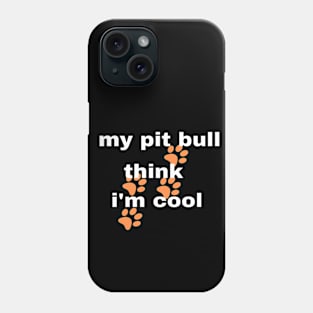 My Pitbull Think I'm Cool Phone Case