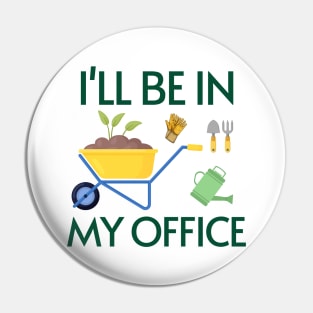 Funny Gardening Design "I'll be in My OFFICE" Pin