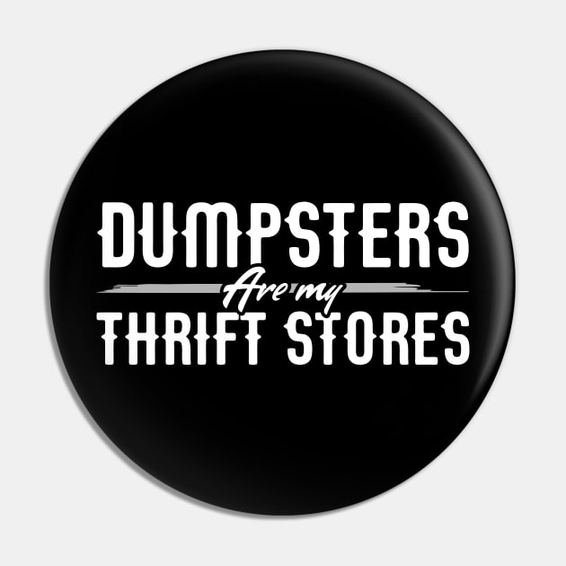 Dumpsters are my Thrift Stores for Dumpster Divers Pin by Gold Wings Tees