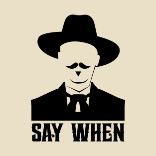 SAY WHEN T-Shirt