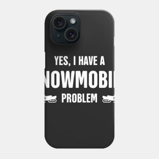 Yes, I Have A Snowmobile Problem Phone Case