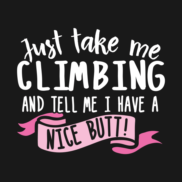 Just Take Me Climbing And Tell Me I Have A Nice Butt by thingsandthings