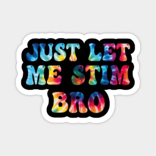 Just-Let-Me-Stim-Bro Magnet