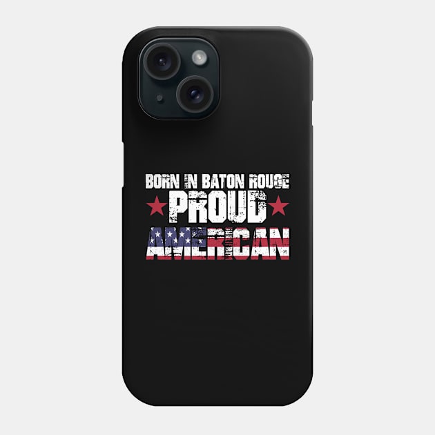 Born In Baton Rouge Proud American Phone Case by HassibDesign