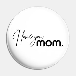 I Love You MOM. Happy Mothers Day Pin