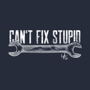 Can't Fix Stupid T-Shirt