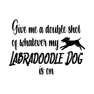 Give me a double shot of whatever my labradoodle dog is on T-Shirt