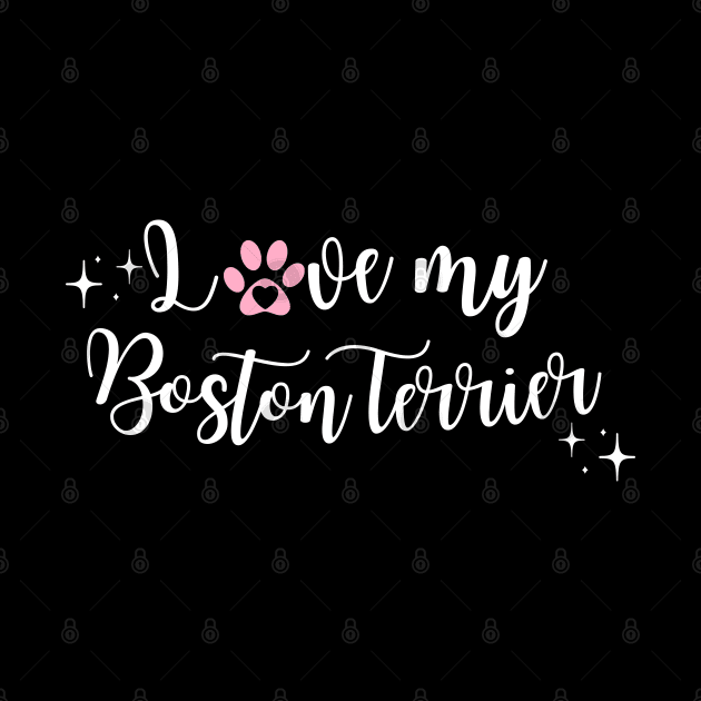 I love my Boston terrier by Juliet & Gin