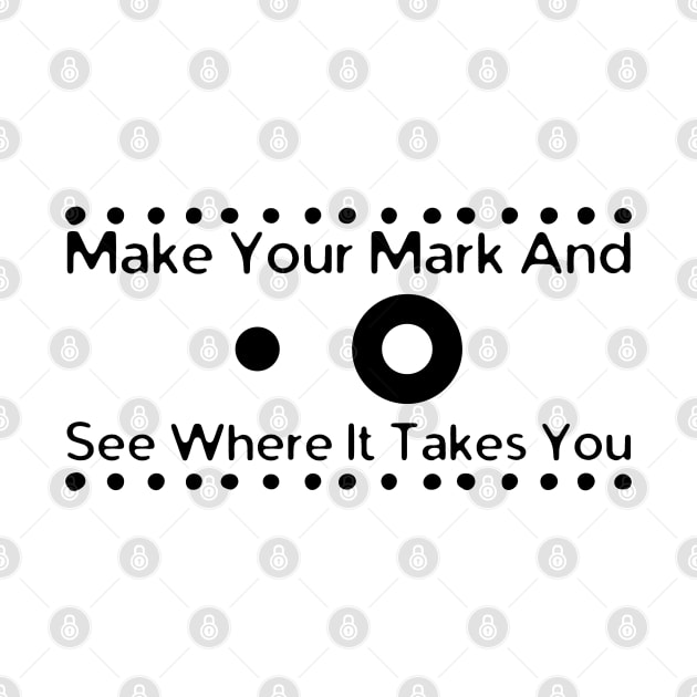 Make Your Mark And See Where It Takes You by HobbyAndArt