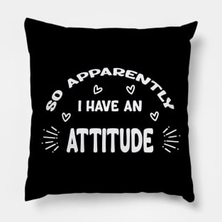 So Apparently I Have An Attitude Pillow