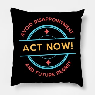 Act Now! Avoid Disappointment And Future Regret Pillow