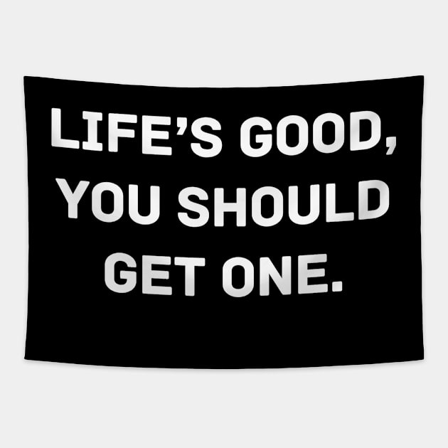 Life’s good, you should get one Tapestry by Word and Saying