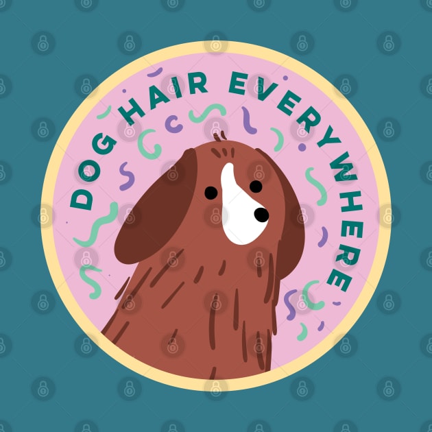 Dog Hair Everywhere - Cute Dog Design by KodiakMilly