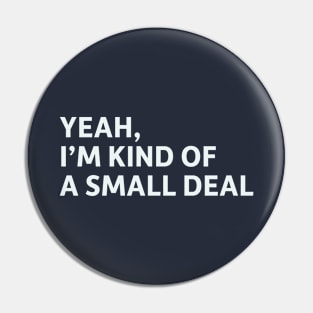 Yeah, I'm Kind of a Small Deal Pin