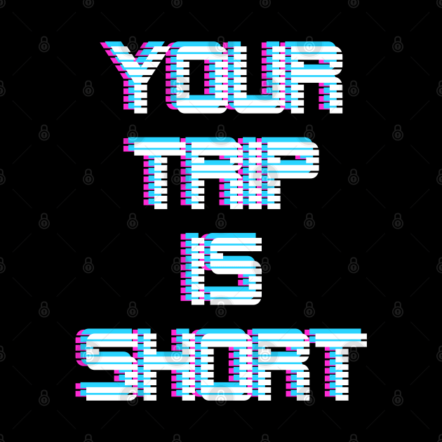 Your Trip is Short by GypsyBluegrassDesigns