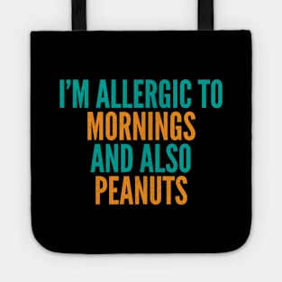 I'm Allergic To Mornings and Also Peanuts Tote